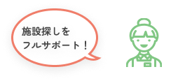 施設探しをフルサポート！